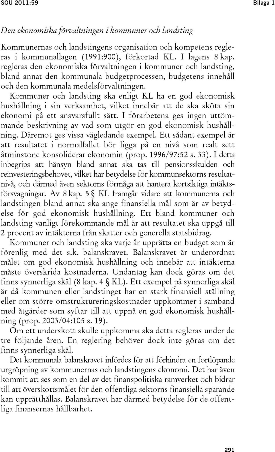 Kommuner och landsting ska enligt KL ha en god ekonomisk hushållning i sin verksamhet, vilket innebär att de ska sköta sin ekonomi på ett ansvarsfullt sätt.