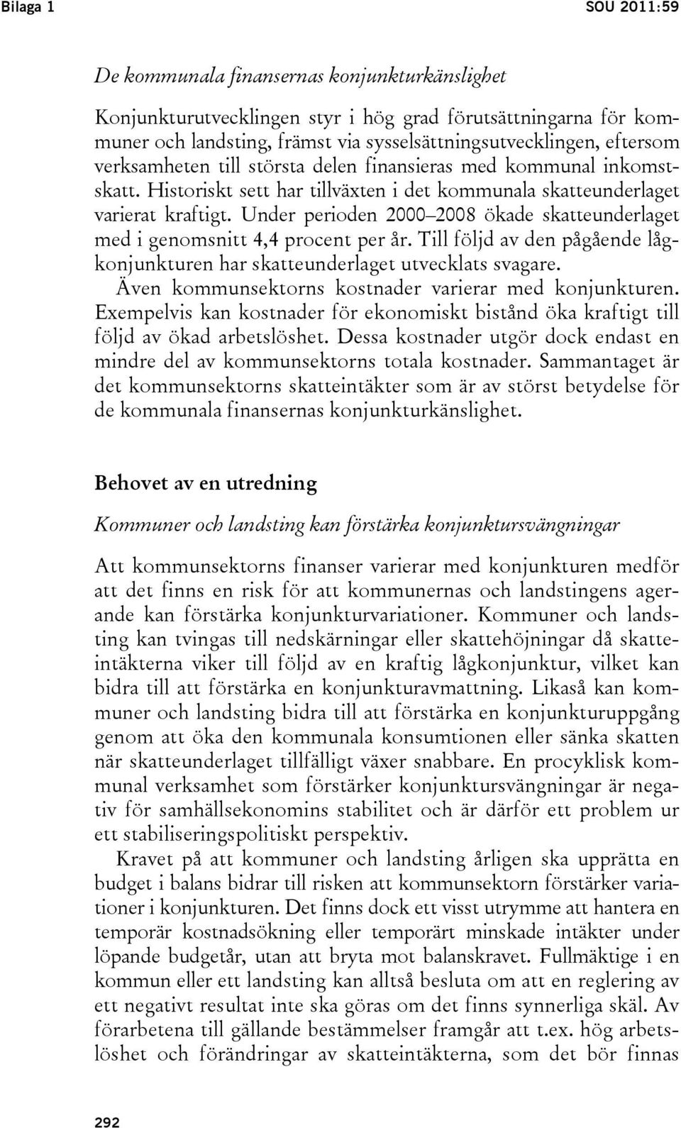 Under perioden 2000 2008 ökade skatteunderlaget med i genomsnitt 4,4 procent per år. Till följd av den pågående lågkonjunkturen har skatteunderlaget utvecklats svagare.