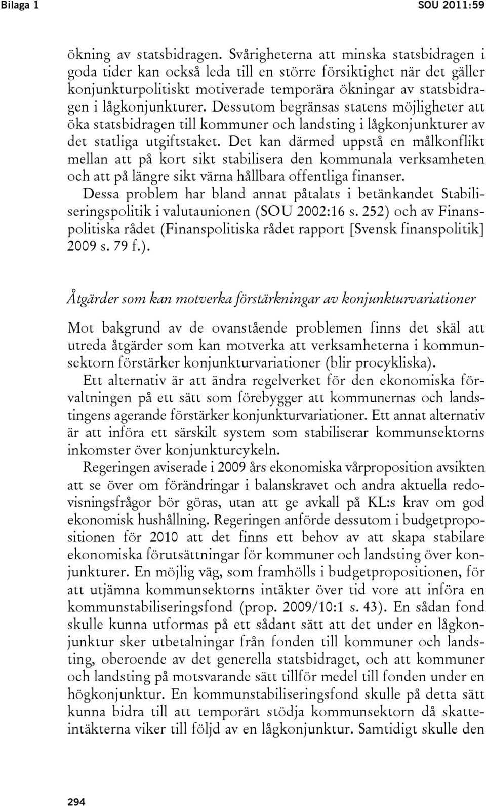 Dessutom begränsas statens möjligheter att öka statsbidragen till kommuner och landsting i lågkonjunkturer av det statliga utgiftstaket.