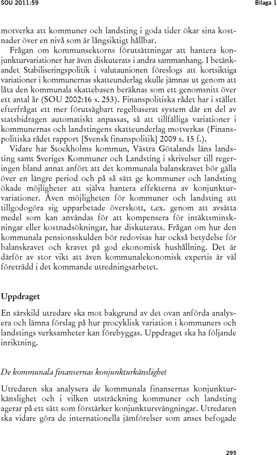 I betänkandet Stabiliseringspolitik i valutaunionen föreslogs att kortsiktiga variationer i kommunernas skatteunderlag skulle jämnas ut genom att låta den kommunala skattebasen beräknas som ett