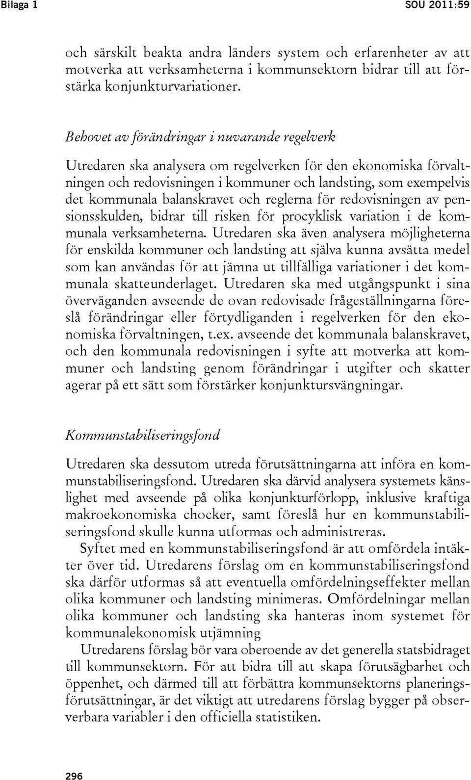 balanskravet och reglerna för redovisningen av pensionsskulden, bidrar till risken för procyklisk variation i de kommunala verksamheterna.