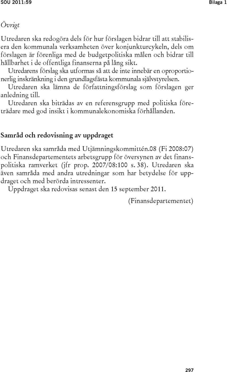 Utredarens förslag ska utformas så att de inte innebär en oproportionerlig inskränkning i den grundlagsfästa kommunala självstyrelsen.