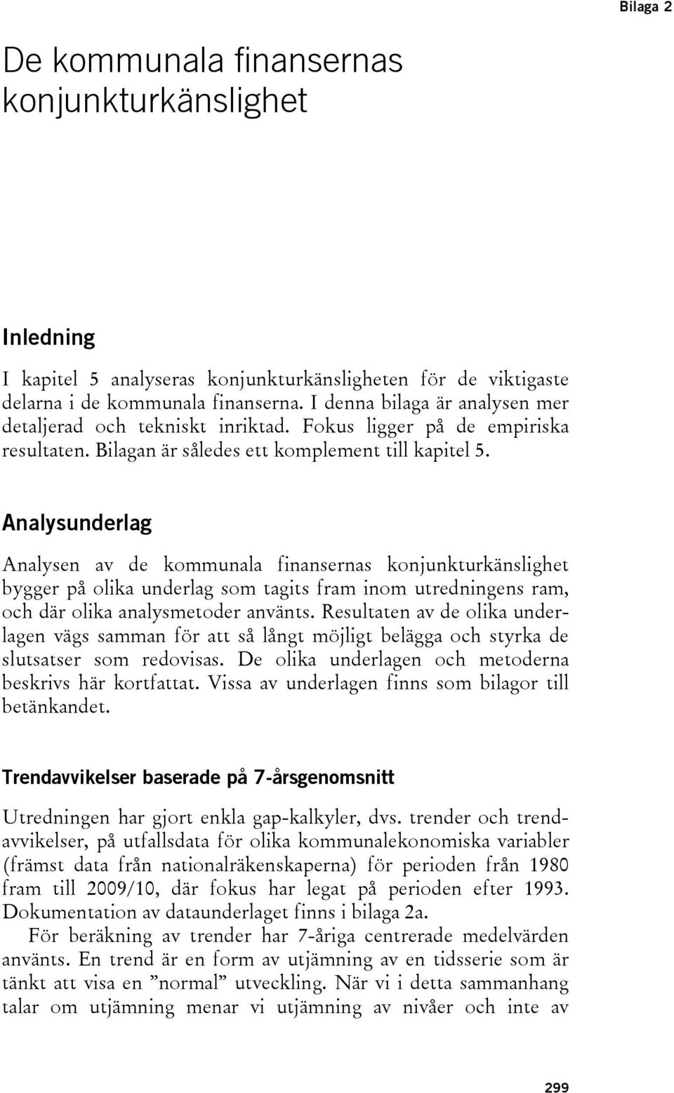 Analysunderlag Analysen av de kommunala finansernas konjunkturkänslighet bygger på olika underlag som tagits fram inom utredningens ram, och där olika analysmetoder använts.