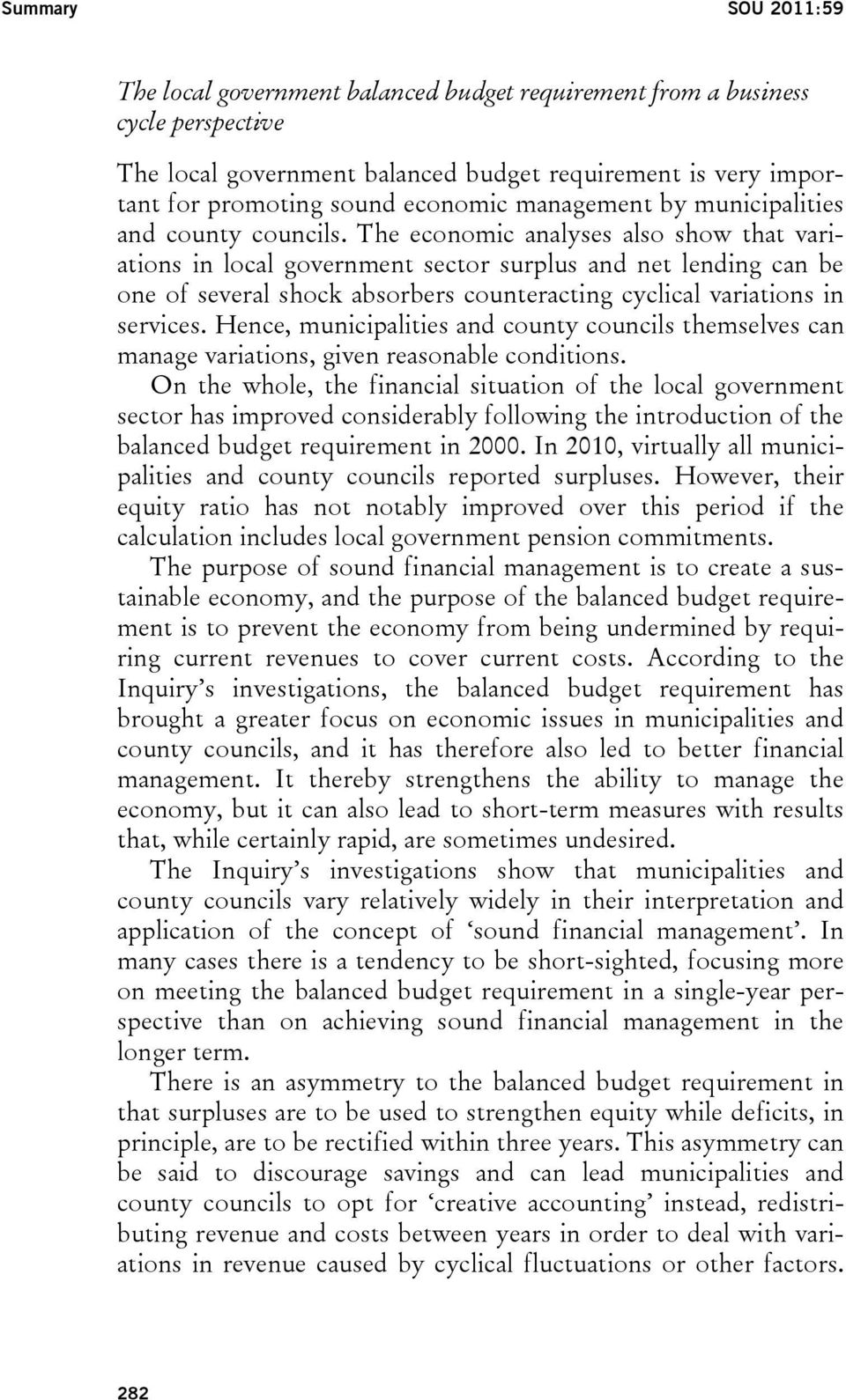 The economic analyses also show that variations in local government sector surplus and net lending can be one of several shock absorbers counteracting cyclical variations in services.