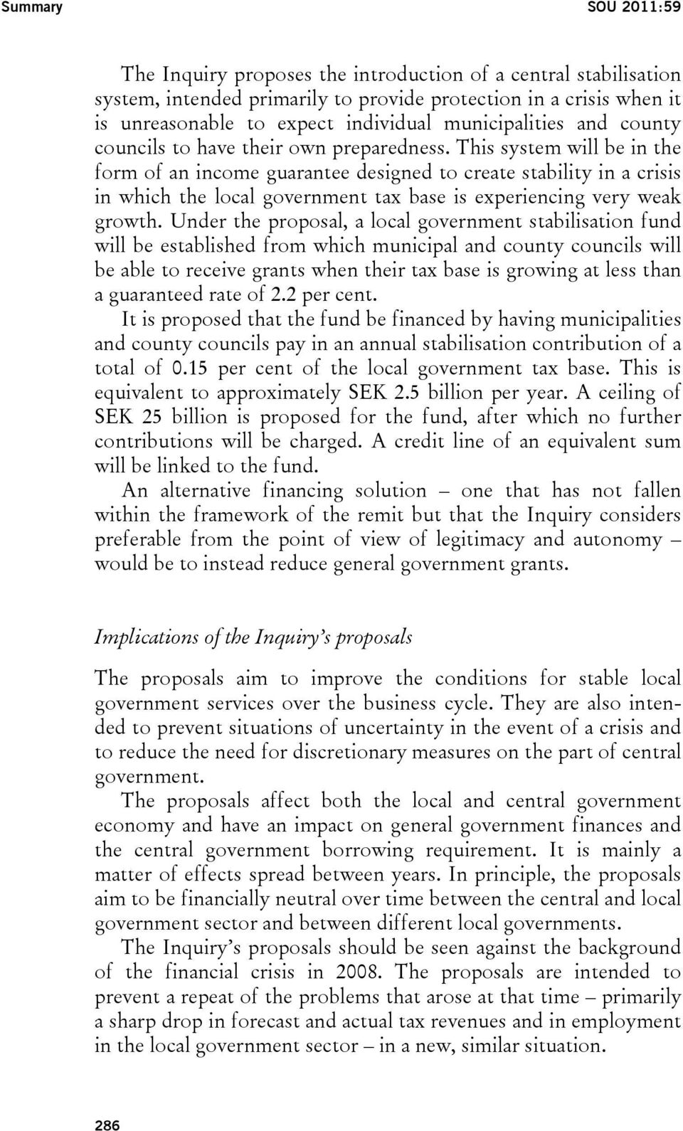 This system will be in the form of an income guarantee designed to create stability in a crisis in which the local government tax base is experiencing very weak growth.