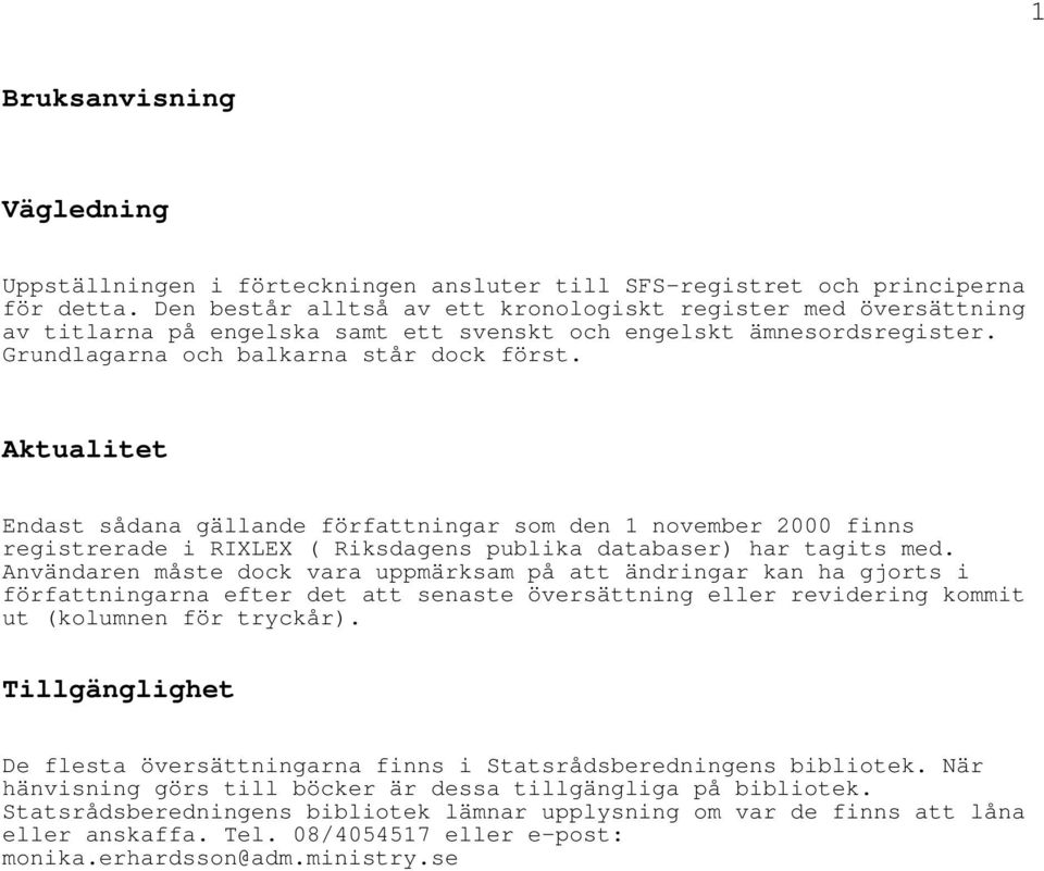 Aktualitet Endast sådana gällande författningar som den 1 november 2000 finns registrerade i RIXLEX ( Riksdagens publika databaser) har tagits med.