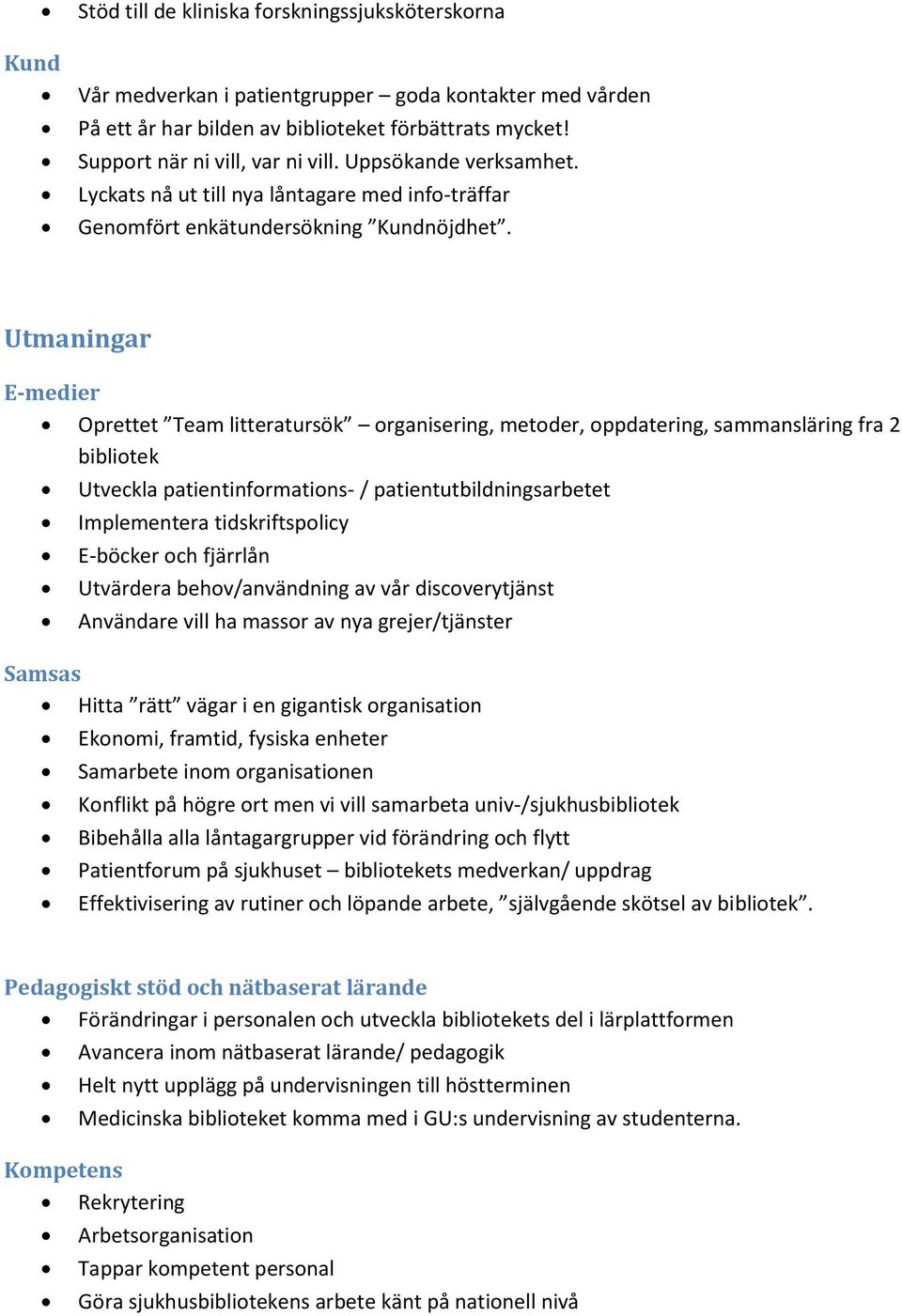 Utmaningar E-medier Oprettet Team litteratursök organisering, metoder, oppdatering, sammansläring fra 2 bibliotek Utveckla patientinformations- / patientutbildningsarbetet Implementera