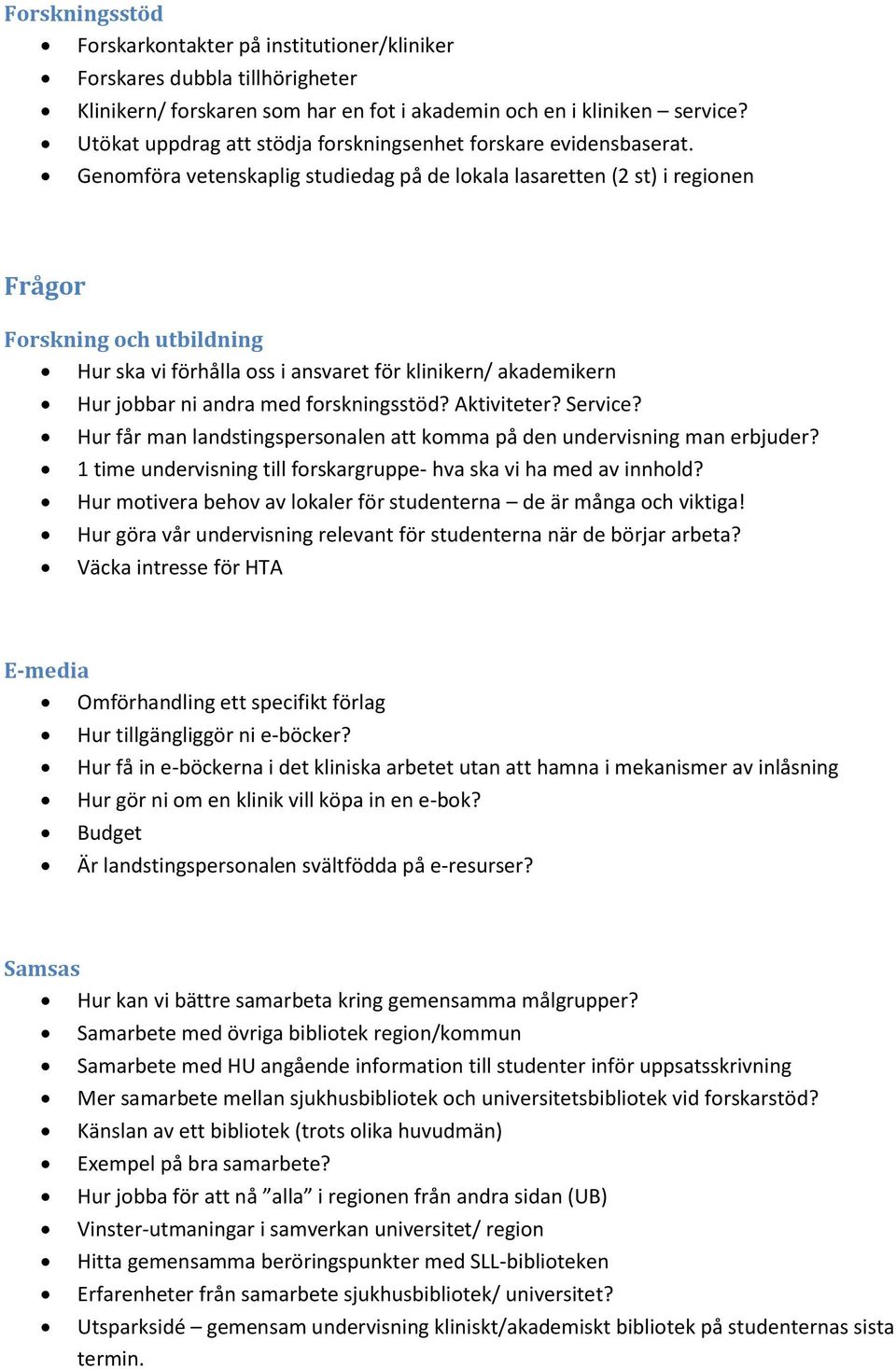 Genomföra vetenskaplig studiedag på de lokala lasaretten (2 st) i regionen Frågor Forskning och utbildning Hur ska vi förhålla oss i ansvaret för klinikern/ akademikern Hur jobbar ni andra med