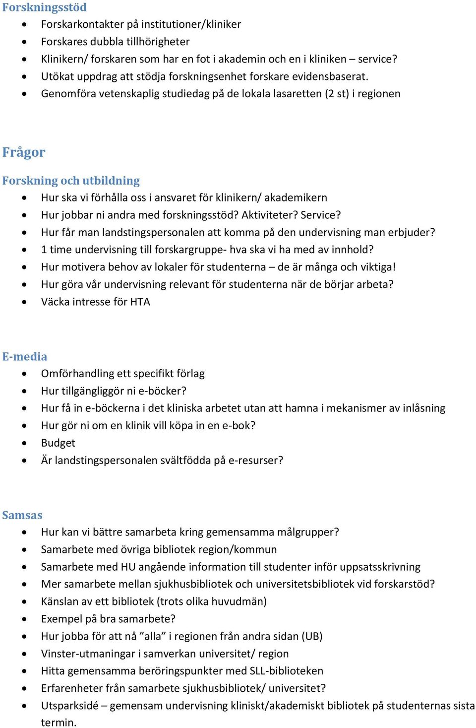 Genomföra vetenskaplig studiedag på de lokala lasaretten (2 st) i regionen Frågor Forskning och utbildning Hur ska vi förhålla oss i ansvaret för klinikern/ akademikern Hur jobbar ni andra med