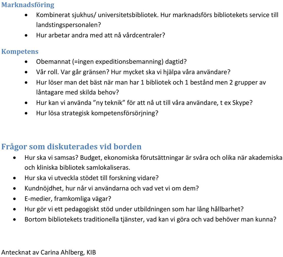 Hur löser man det bäst när man har 1 bibliotek och 1 bestånd men 2 grupper av låntagare med skilda behov? Hur kan vi använda ny teknik för att nå ut till våra användare, t ex Skype?