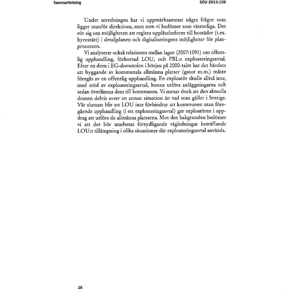 Vi analyserar också relationen mellan lagen (2007:1091) om offentlig upphandling, förkortad LOU, och PBL:s exploateringsavtal.