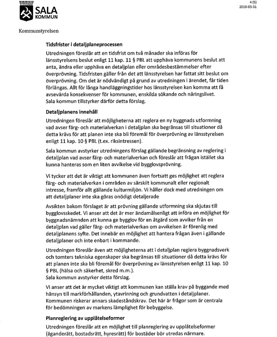 Tidsfristen gäller från det att länsstyrelsen har fattat sitt beslut om överprövning. Om det är nödvändigt på grund av utredningen i ärendet, får tiden förlängas.