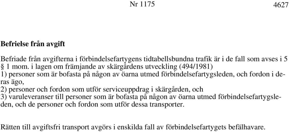 deras ägo, 2) personer och fordon som utför serviceuppdrag i skärgården, och 3) varuleveranser till personer som är bofasta på någon av öarna utmed