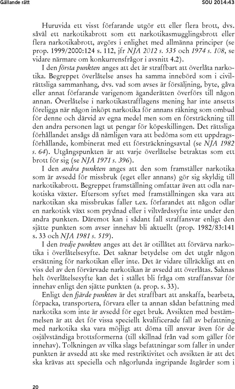 108, se vidare närmare om konkurrensfrågor i avsnitt 4.2). I den första punkten anges att det är straffbart att överlåta narkotika.