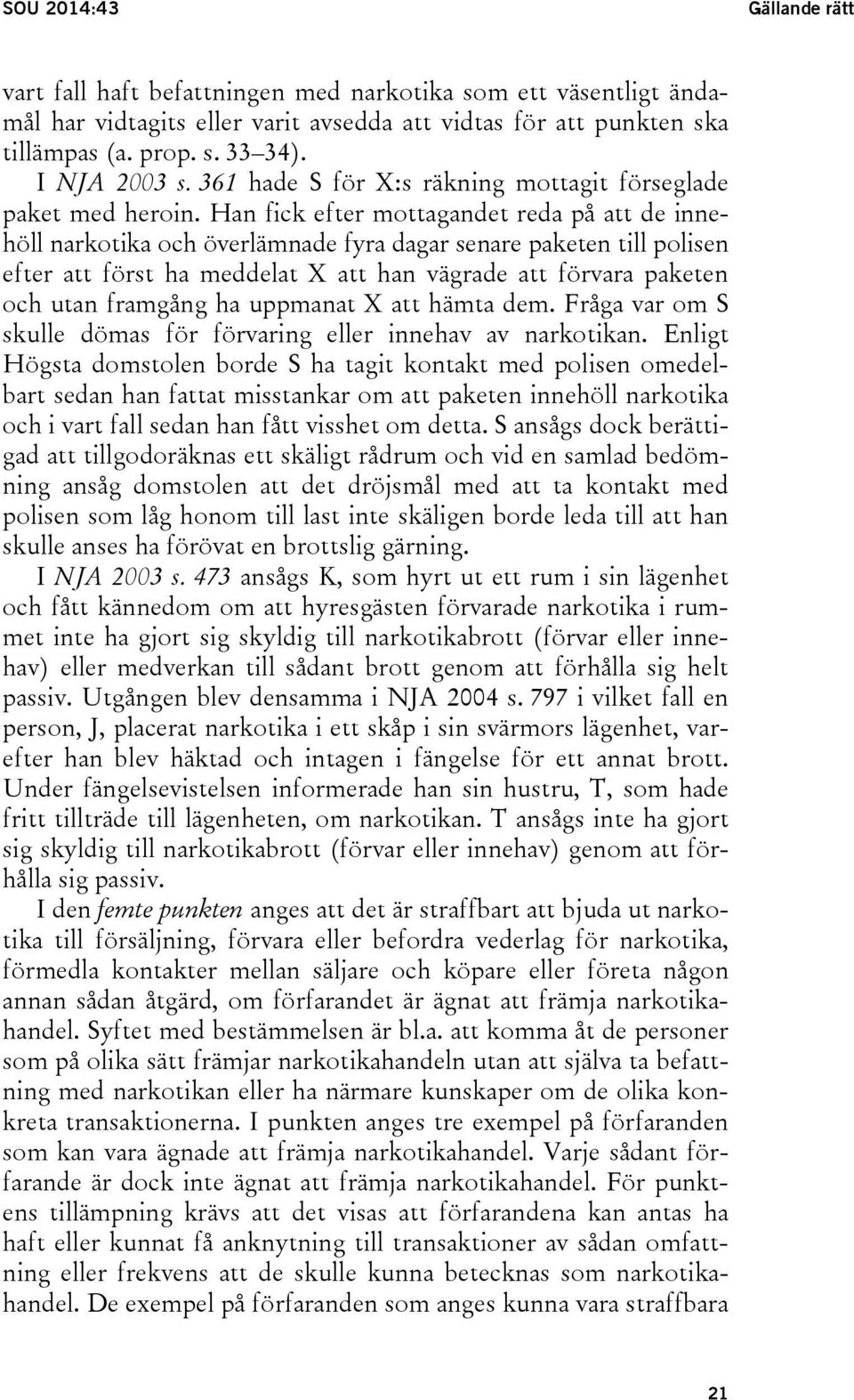 Han fick efter mottagandet reda på att de innehöll narkotika och överlämnade fyra dagar senare paketen till polisen efter att först ha meddelat X att han vägrade att förvara paketen och utan framgång