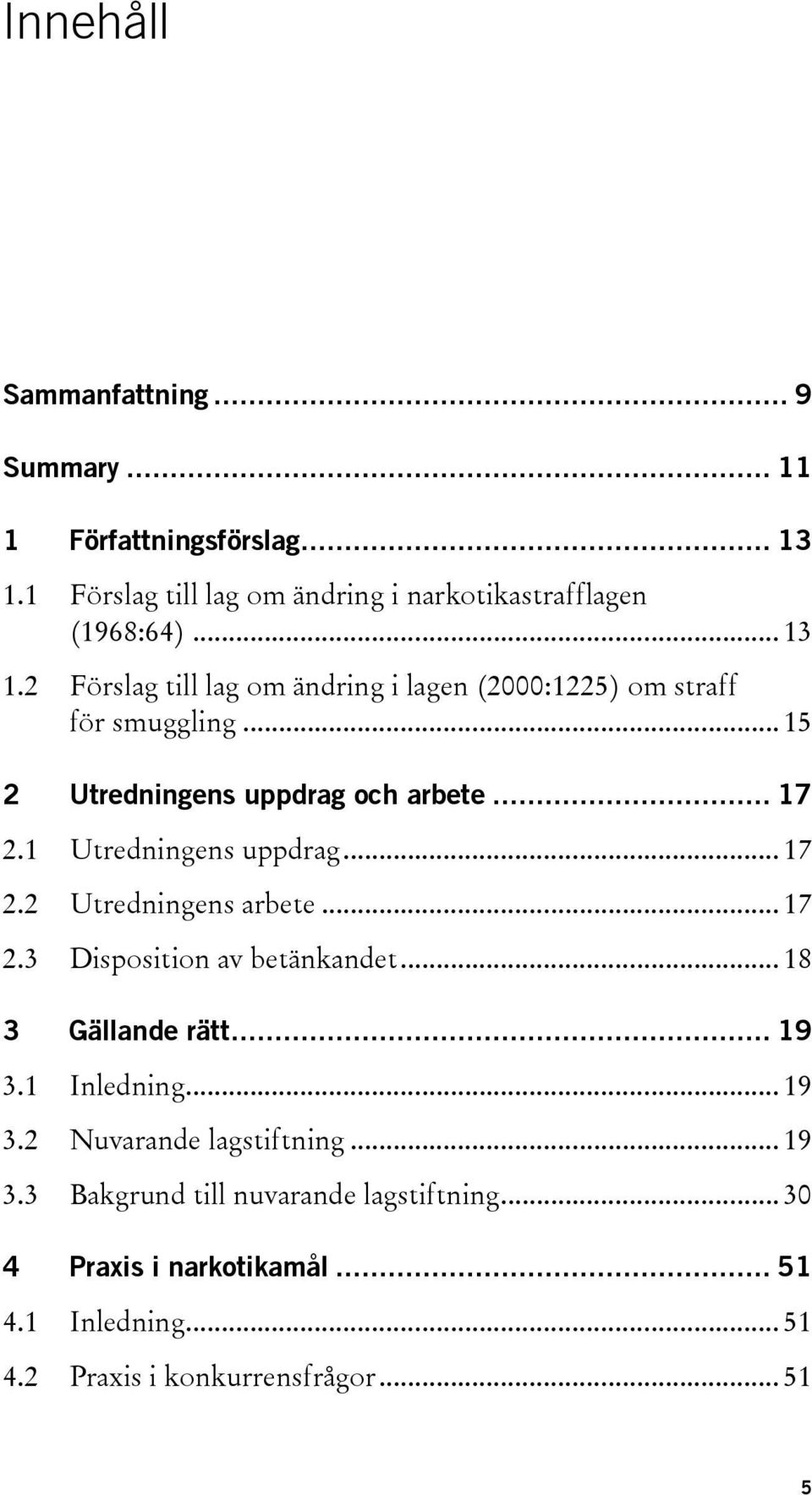 2 Förslag till lag om ändring i lagen (2000:1225) om straff för smuggling... 15 2 Utredningens uppdrag och arbete... 17 2.