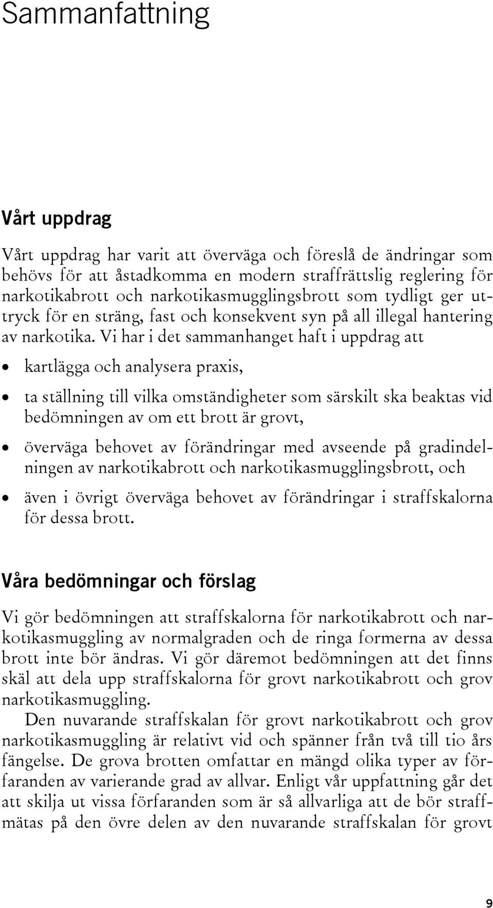 Vi har i det sammanhanget haft i uppdrag att kartlägga och analysera praxis, ta ställning till vilka omständigheter som särskilt ska beaktas vid bedömningen av om ett brott är grovt, överväga behovet