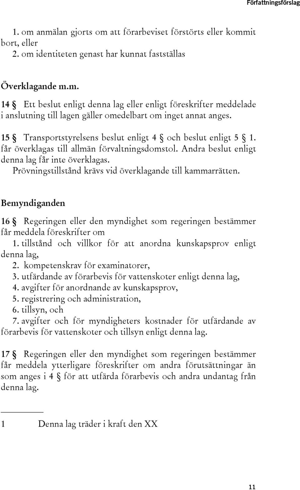 Prövningstillstånd krävs vid överklagande till kammarrätten. Bemyndiganden 16 Regeringen eller den myndighet som regeringen bestämmer får meddela föreskrifter om 1.