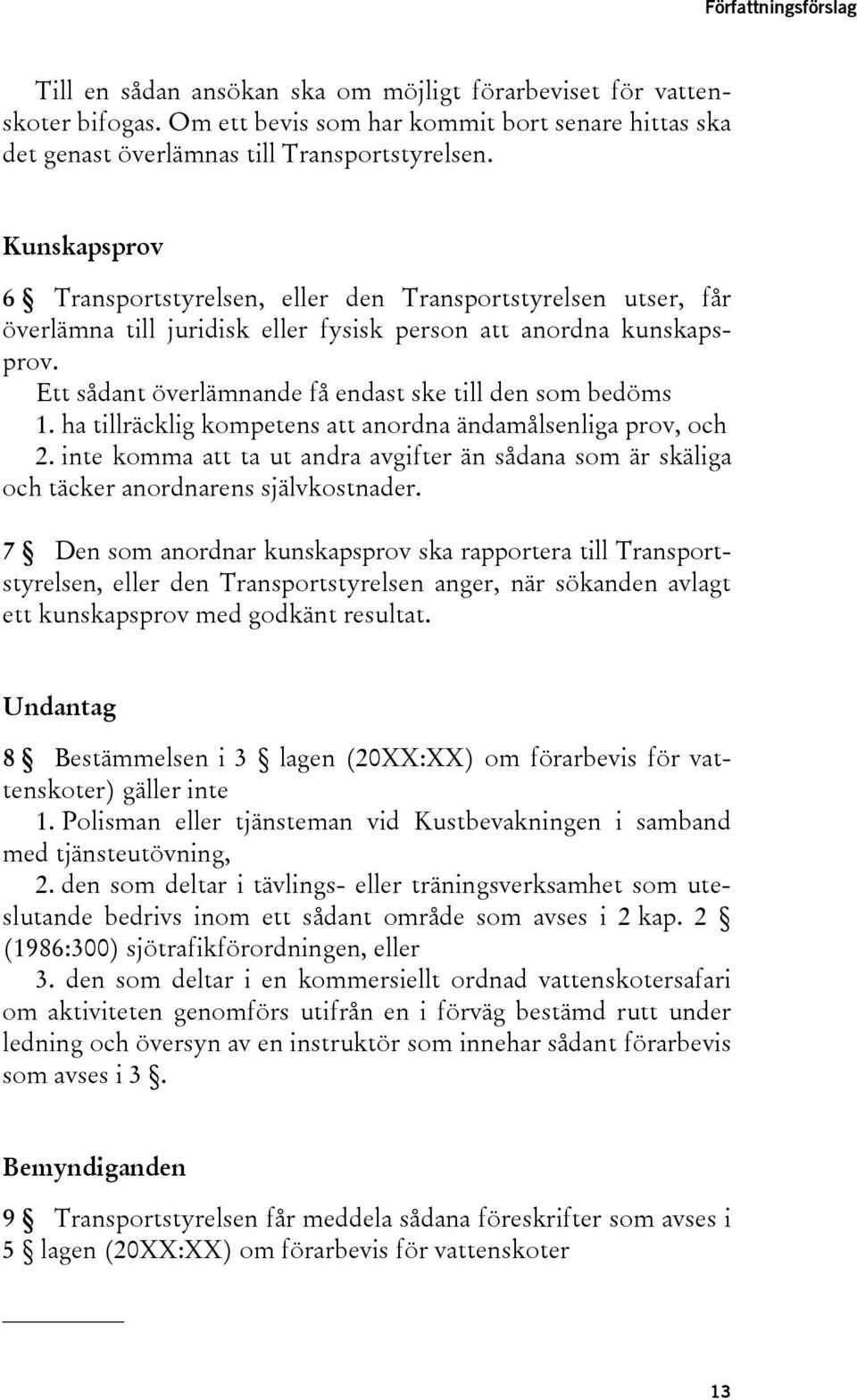 Ett sådant överlämnande få endast ske till den som bedöms 1. ha tillräcklig kompetens att anordna ändamålsenliga prov, och 2.