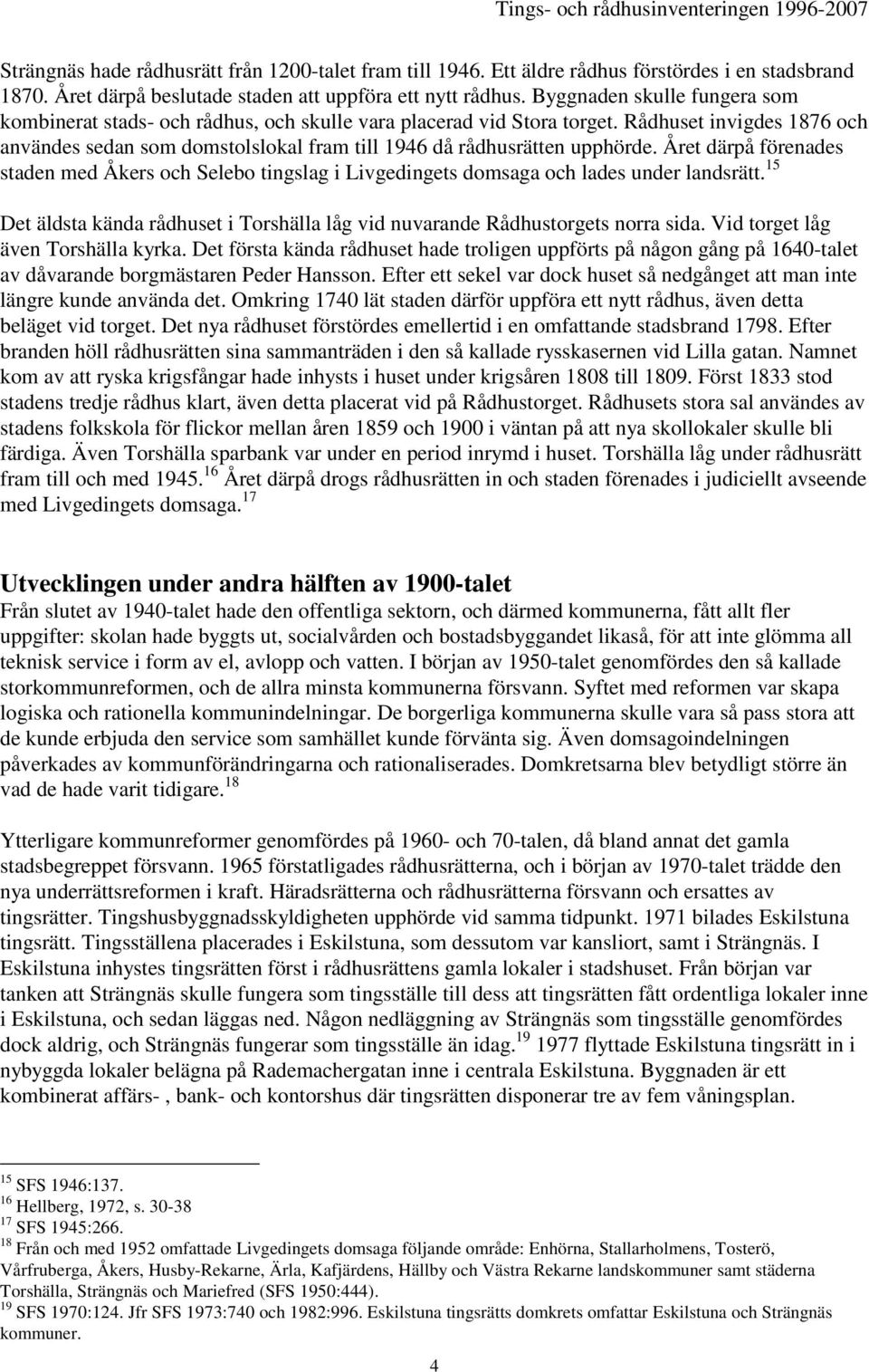 Rådhuset invigdes 1876 och användes sedan som domstolslokal fram till 1946 då rådhusrätten upphörde.