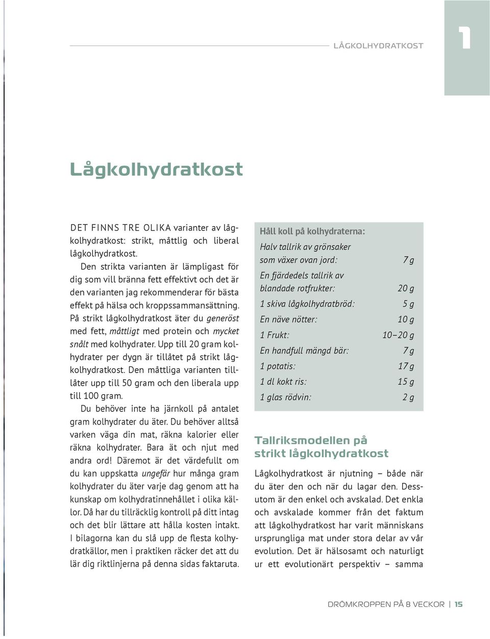 På strikt lågkolhydratkost äter du generöst med fett, måttligt med protein och mycket snålt med kolhydrater. Upp till 20 gram kolhydrater per dygn är tillåtet på strikt lågkolhydratkost.