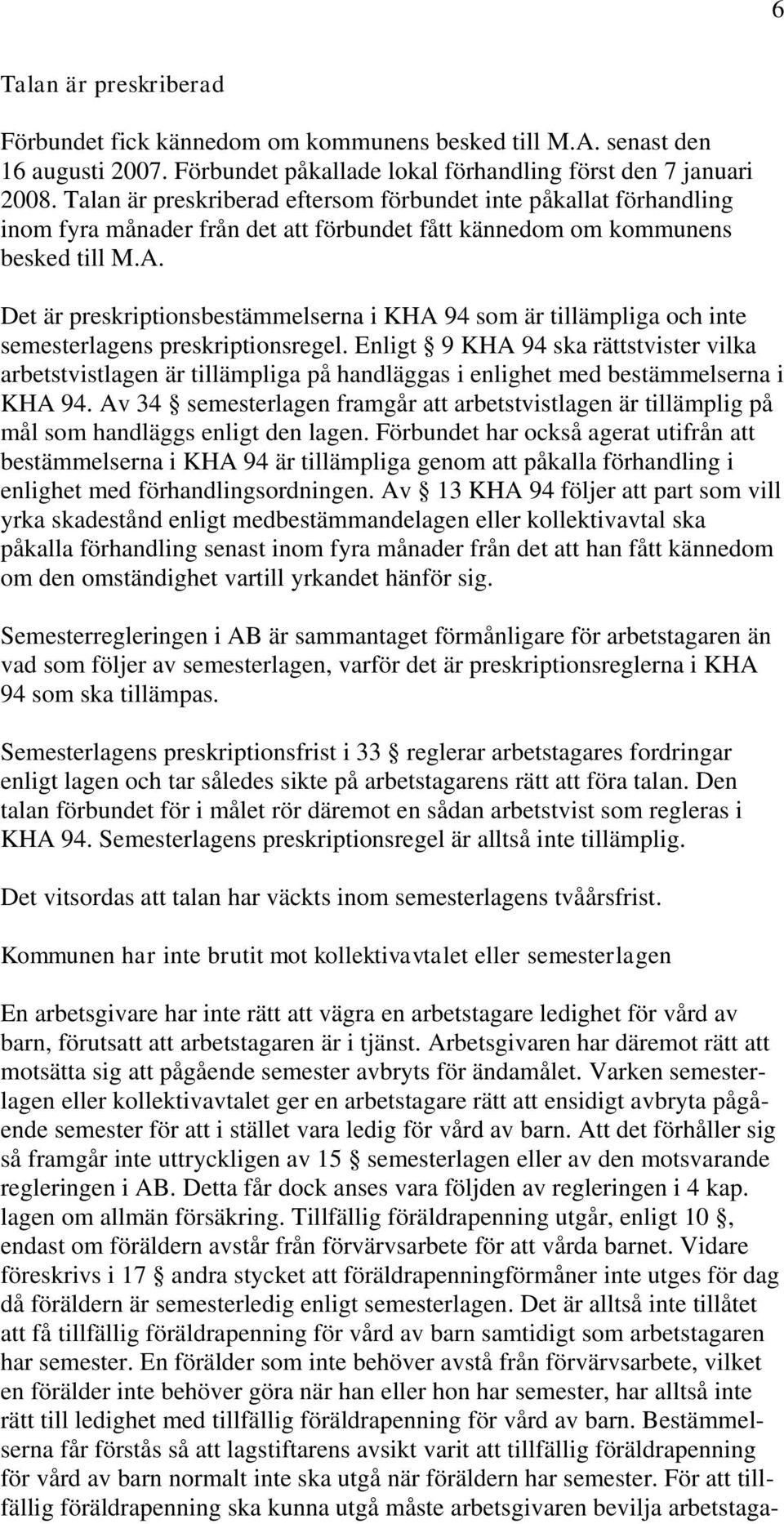 Det är preskriptionsbestämmelserna i KHA 94 som är tillämpliga och inte semesterlagens preskriptionsregel.