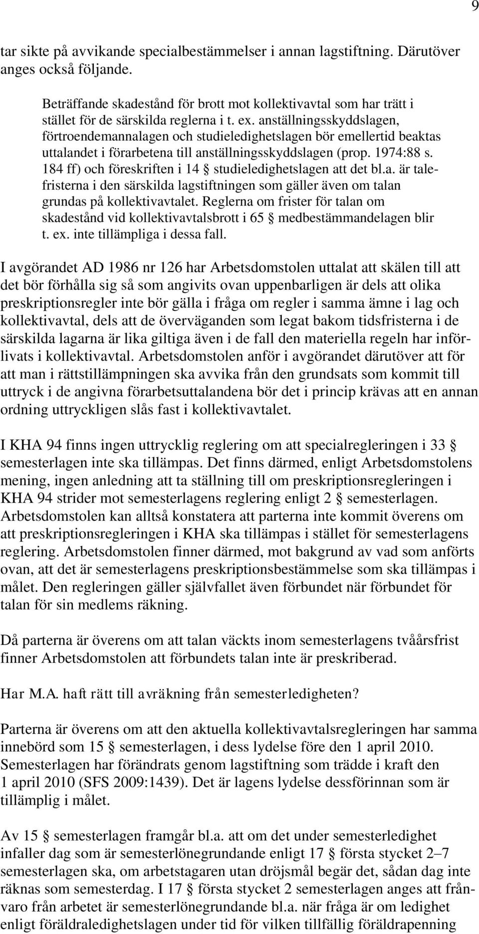 anställningsskyddslagen, förtroendemannalagen och studieledighetslagen bör emellertid beaktas uttalandet i förarbetena till anställningsskyddslagen (prop. 1974:88 s.