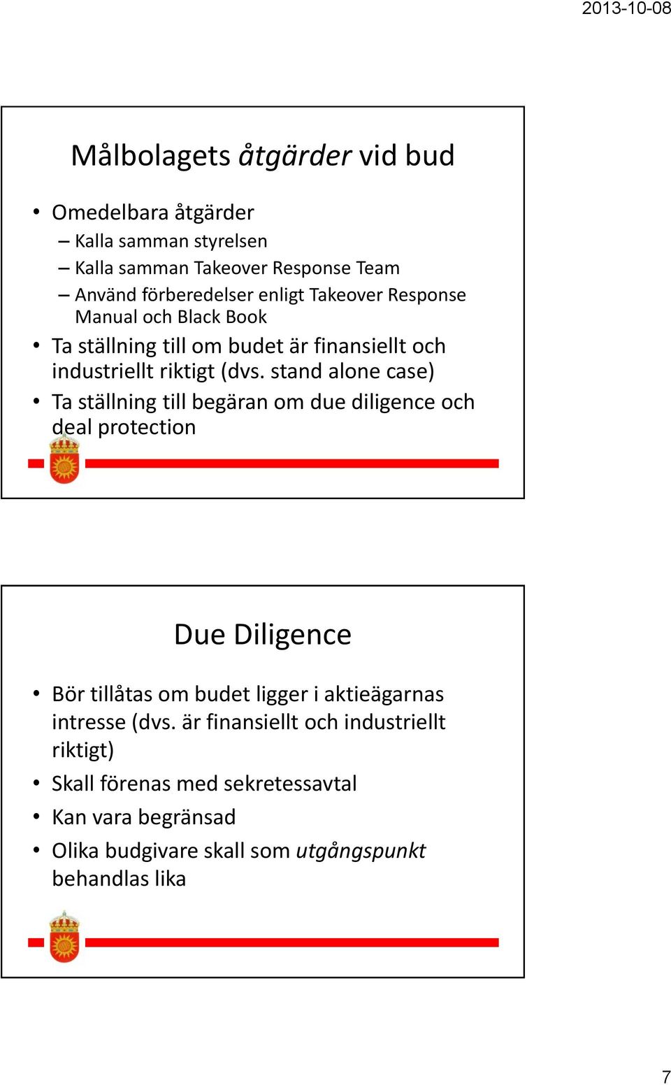 stand alone case) Ta ställning till begäran om due diligence och deal protection Due Diligence Bör tillåtas om budet ligger i