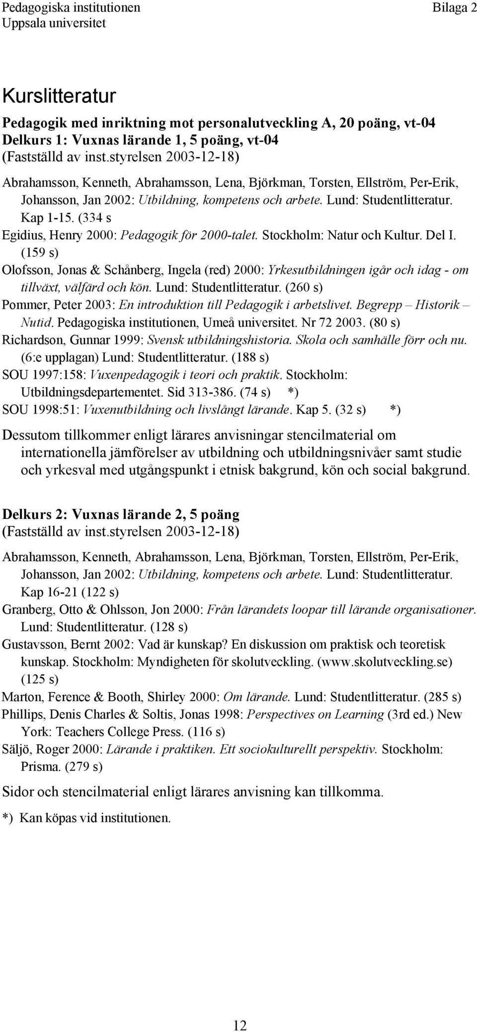 (334 s Egidius, Henry 2000: Pedagogik för 2000-talet. Stockholm: Natur och Kultur. Del I.