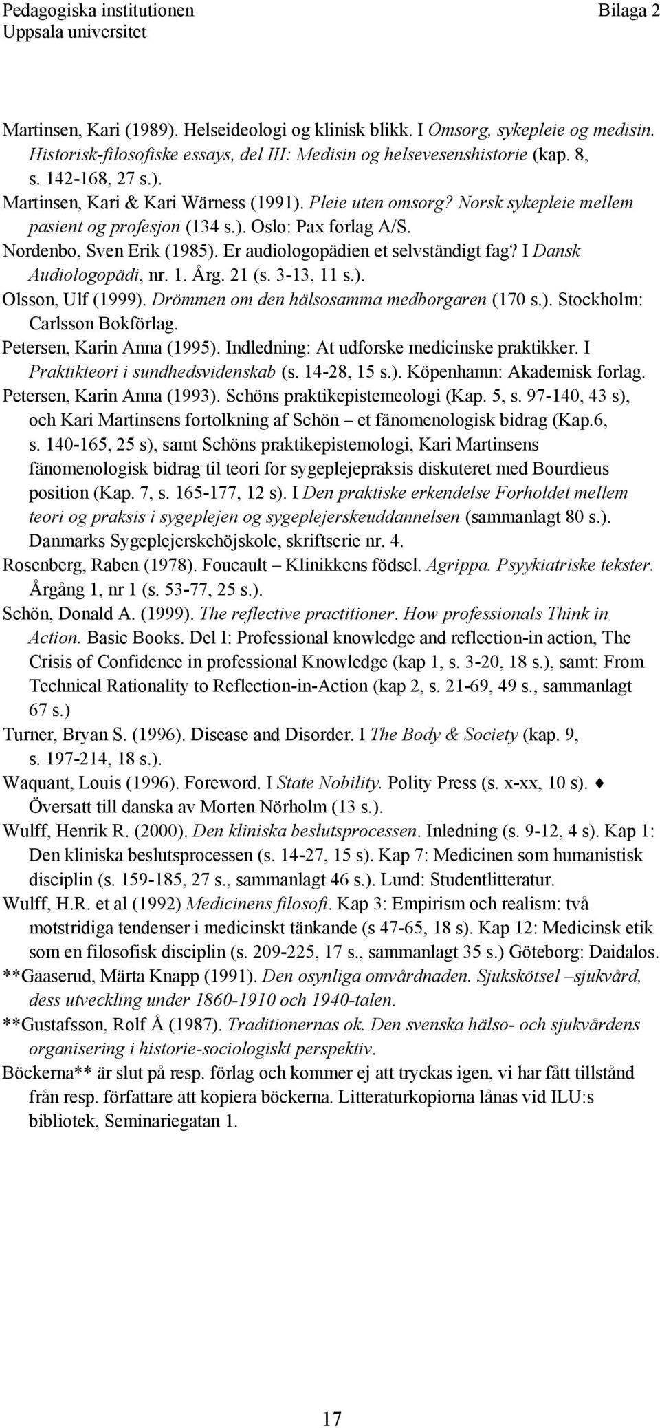 21 (s. 3-13, 11 s.). Olsson, Ulf (1999). Drömmen om den hälsosamma medborgaren (170 s.). Stockholm: Carlsson Bokförlag. Petersen, Karin Anna (1995). Indledning: At udforske medicinske praktikker.