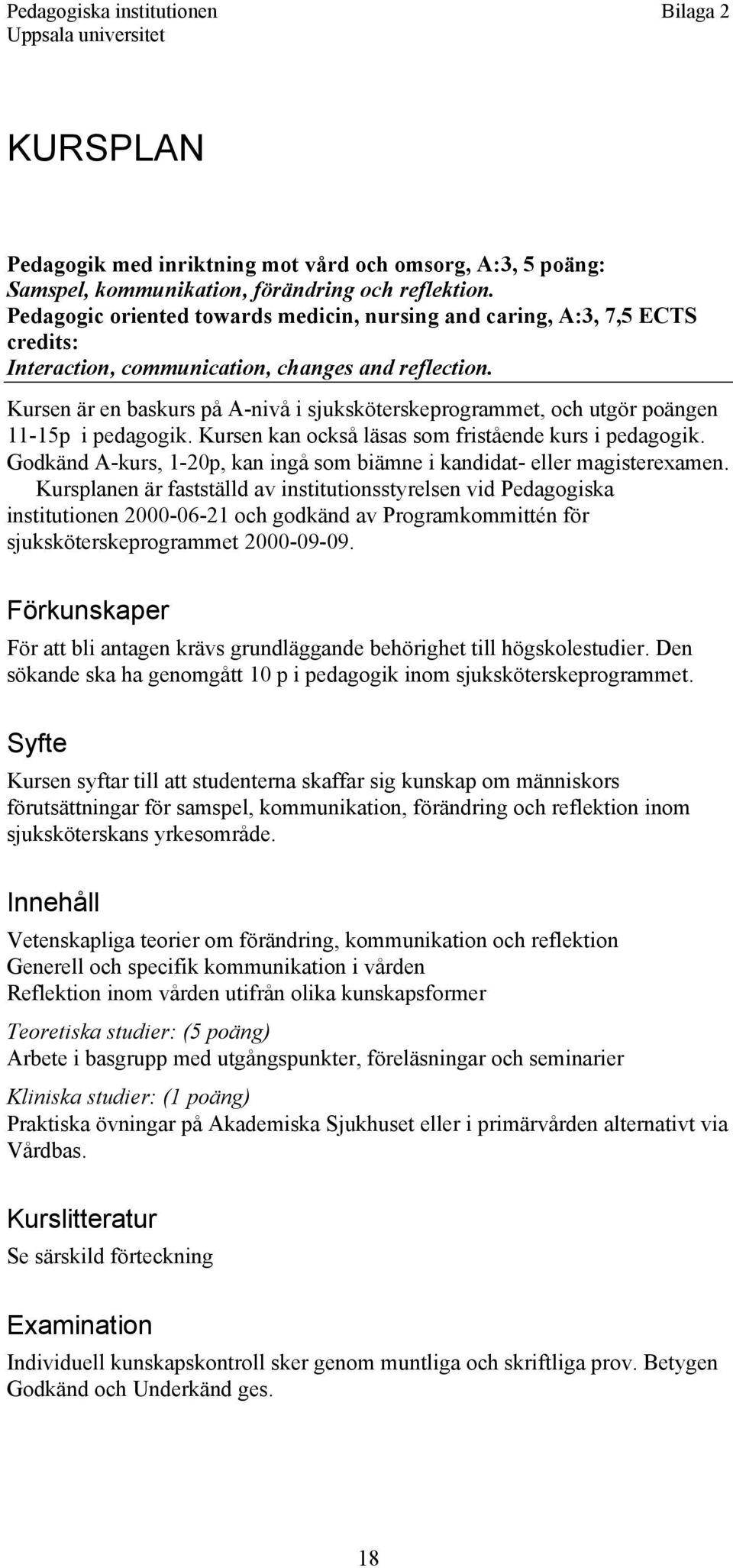 Kursen är en baskurs på A-nivå i sjuksköterskeprogrammet, och utgör poängen 11-15p i pedagogik. Kursen kan också läsas som fristående kurs i pedagogik.