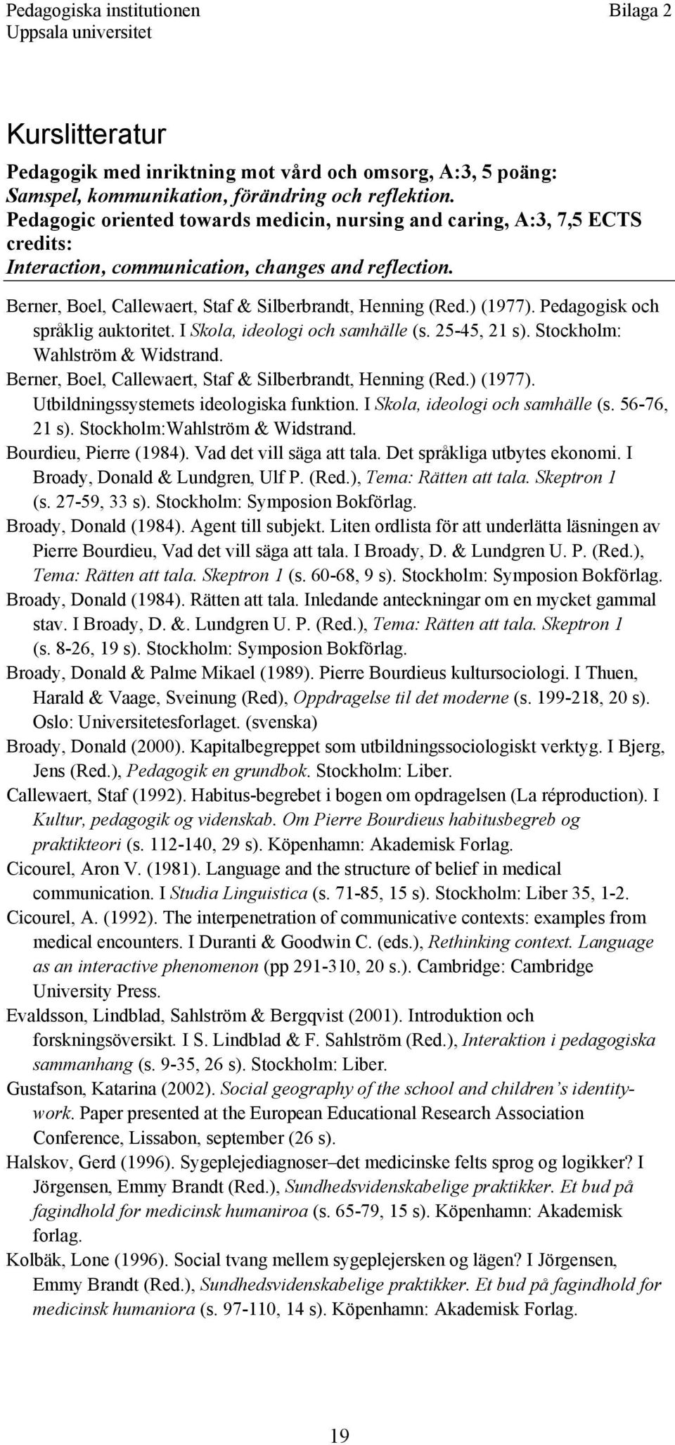 Pedagogisk och språklig auktoritet. I Skola, ideologi och samhälle (s. 25-45, 21 s). Stockholm: Wahlström & Widstrand. Berner, Boel, Callewaert, Staf & Silberbrandt, Henning (Red.) (1977).