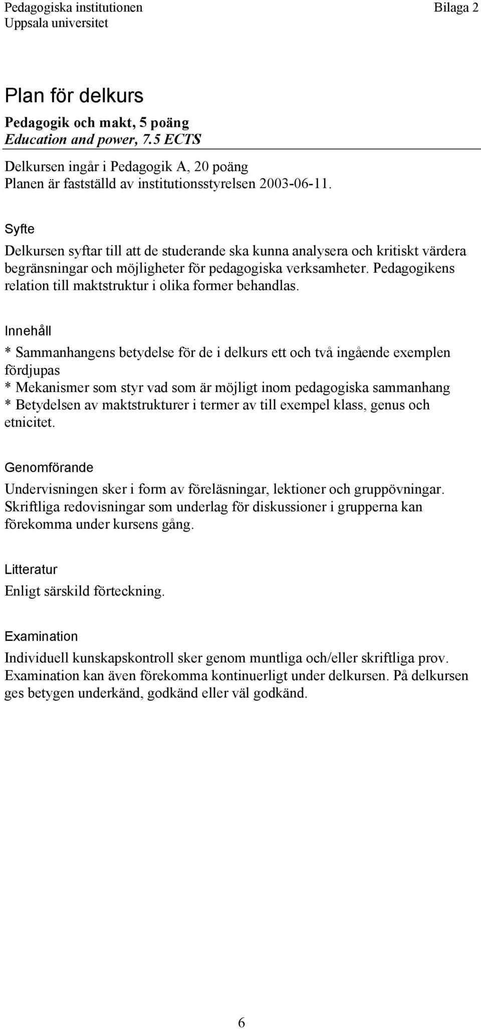 Pedagogikens relation till maktstruktur i olika former behandlas.