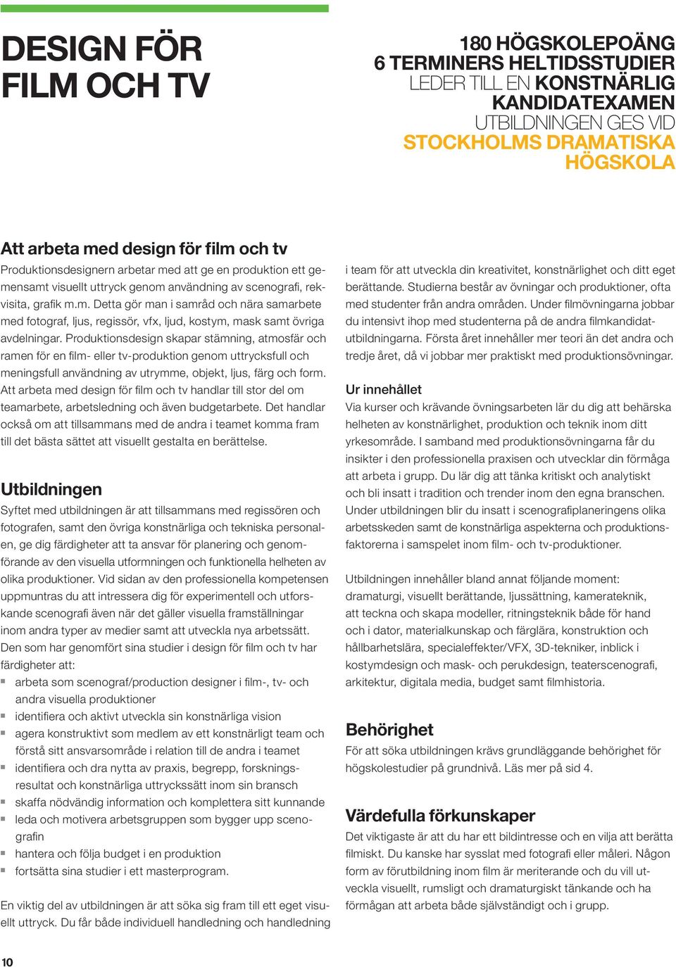 Produktiosdesig skapar stämig, atmosfär och rame för e film- eller tv-produktio geom uttrycksfull och meigsfull avädig av utrymme, objekt, ljus, färg och form.