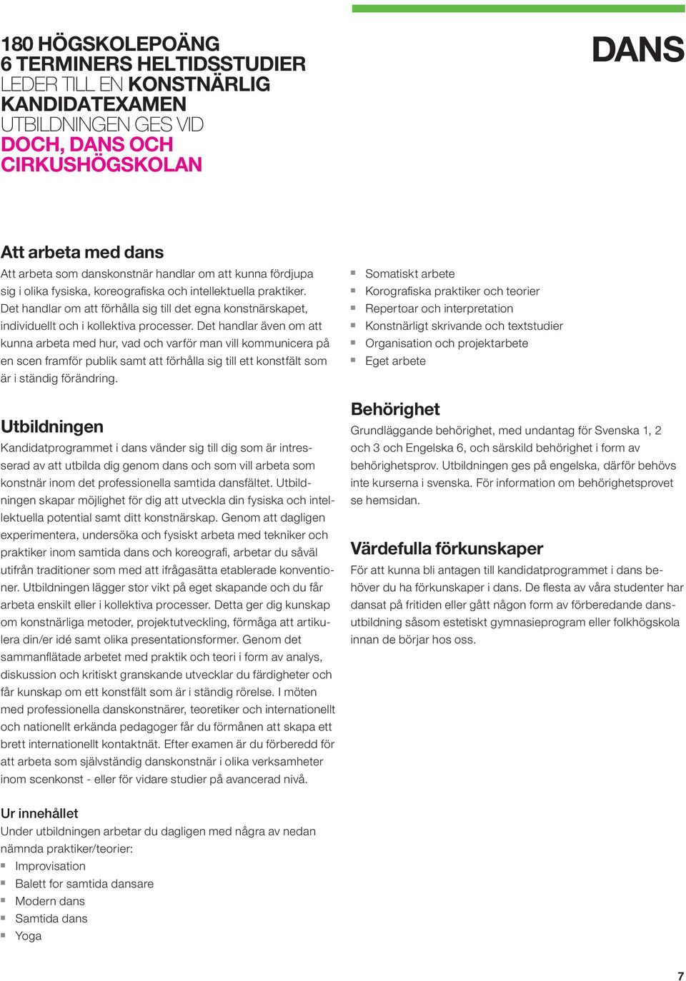 Det hadlar äve om att kua arbeta med hur, vad och varför ma vill kommuicera på e sce framför publik samt att förhålla sig till ett kostfält som är i städig förädrig.