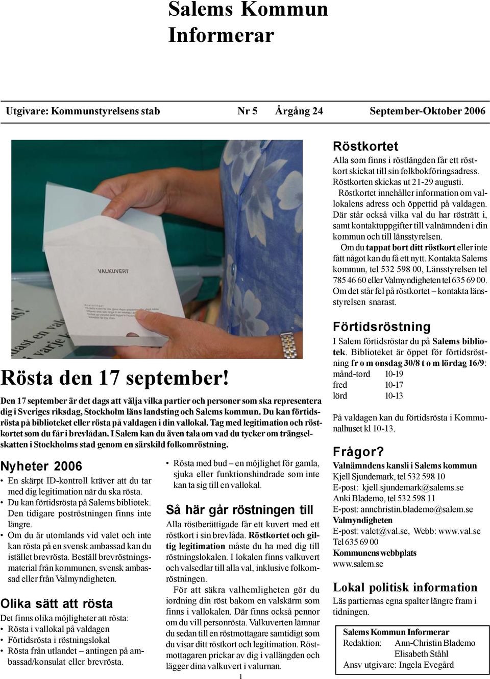 Där står också vilka val du har rösträtt i, samt kontaktuppgifter till valnämnden i din kommun och till länsstyrelsen. Om du tappat bort ditt röstkort eller inte fått något kan du få ett nytt.