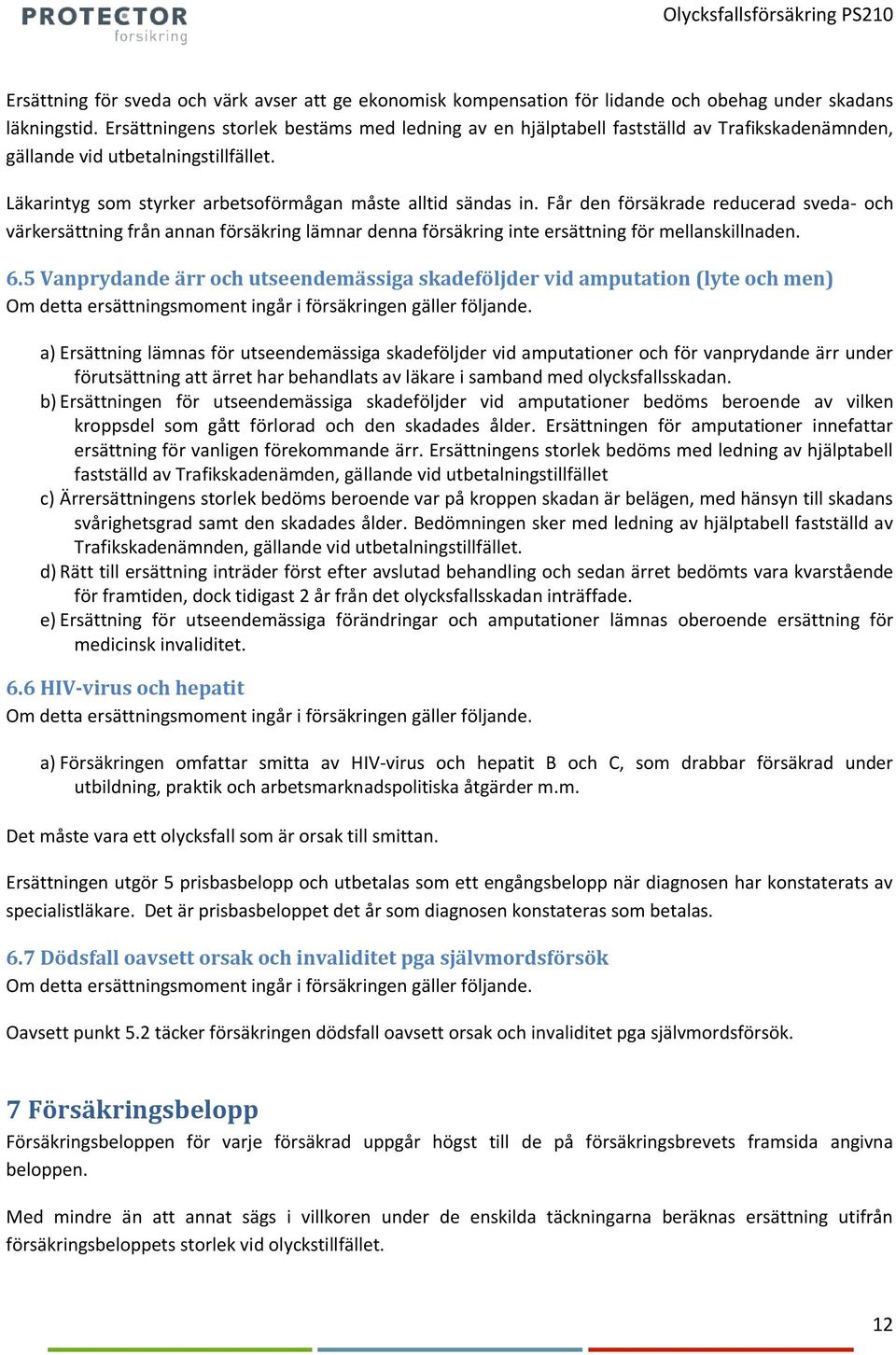 Får den försäkrade reducerad sveda- och värkersättning från annan försäkring lämnar denna försäkring inte ersättning för mellanskillnaden. 6.