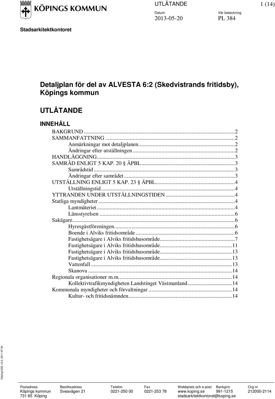 .. 4 YTTRANDEN UNDER UTSTÄLLNINGSTIDEN... 4 Statliga myndigheter... 4 Lantmäteriet... 4 Länsstyrelsen... 6 Sakägare... 6 Hyresgästföreningen... 6 Boende i Alviks fritidsområde.