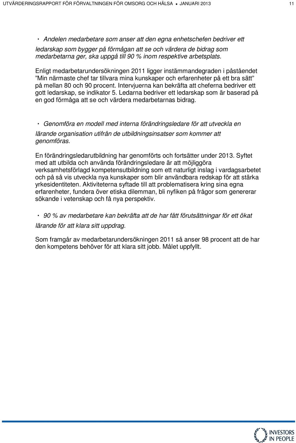 Enligt medarbetarundersökningen 2011 ligger instämmandegraden i påståendet Min närmaste chef tar tillvara mina kunskaper och erfarenheter på ett bra sätt på mellan 80 och 90 procent.