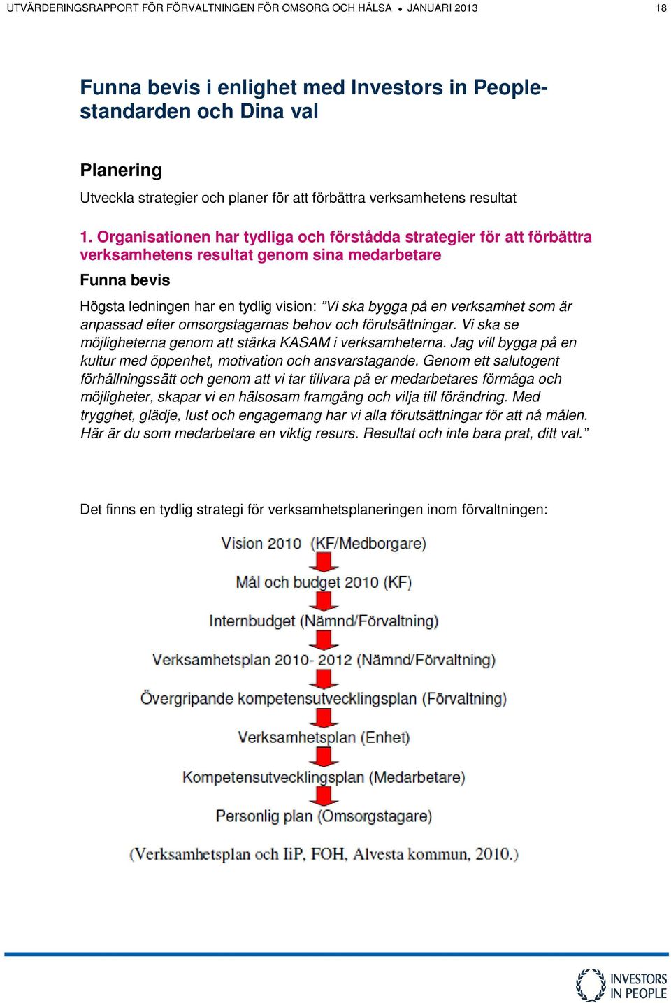 Organisationen har tydliga och förstådda strategier för att förbättra verksamhetens resultat genom sina medarbetare Funna bevis Högsta ledningen har en tydlig vision: Vi ska bygga på en verksamhet