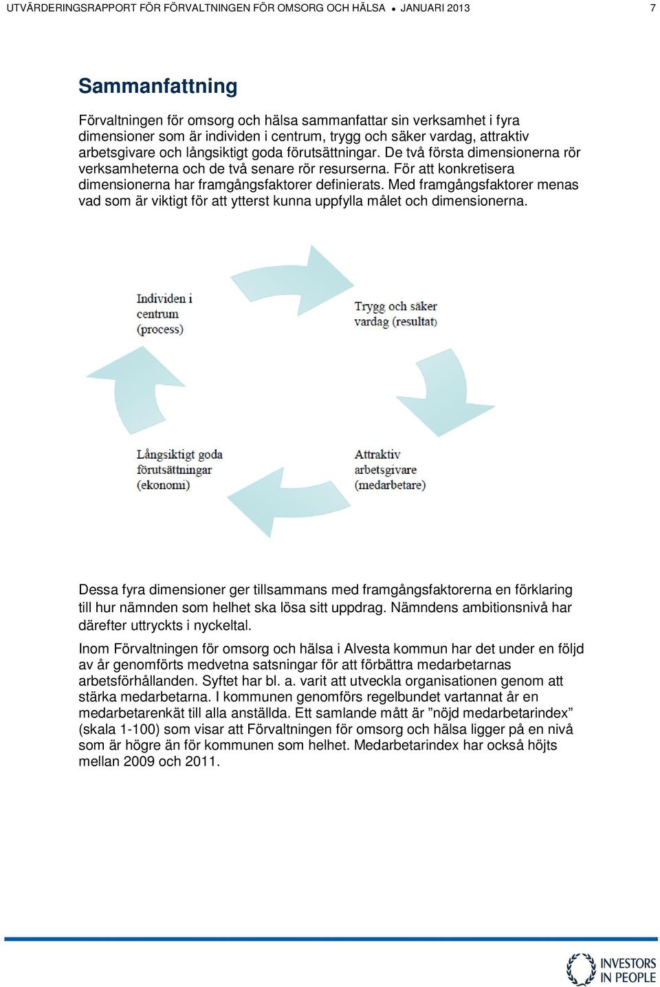 För att konkretisera dimensionerna har framgångsfaktorer definierats. Med framgångsfaktorer menas vad som är viktigt för att ytterst kunna uppfylla målet och dimensionerna.