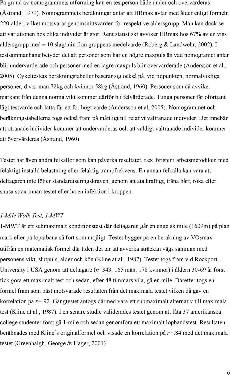 Man kan dock se att variationen hos olika individer är stor. Rent statistiskt avviker HRmax hos 67% av en viss åldersgrupp med ± 10 slag/min från gruppens medelvärde (Roberg & Landwehr, 2002).