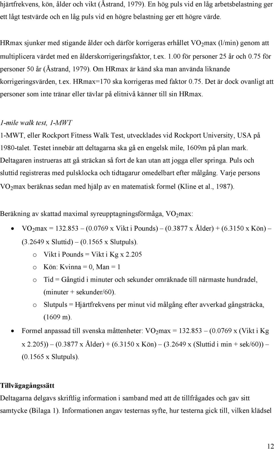 75 för personer 50 år (Åstrand, 1979). Om HRmax är känd ska man använda liknande korrigeringsvärden, t.ex. HRmax=170 ska korrigeras med faktor 0.75. Det är dock ovanligt att personer som inte tränar eller tävlar på elitnivå känner till sin HRmax.