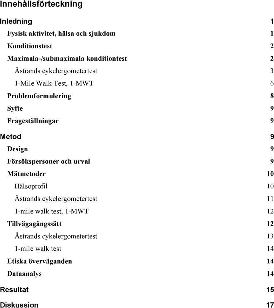 Försökspersoner och urval 9 Mätmetoder 10 Hälsoprofil 10 Åstrands cykelergometertest 11 1-mile walk test, 1-MWT 12