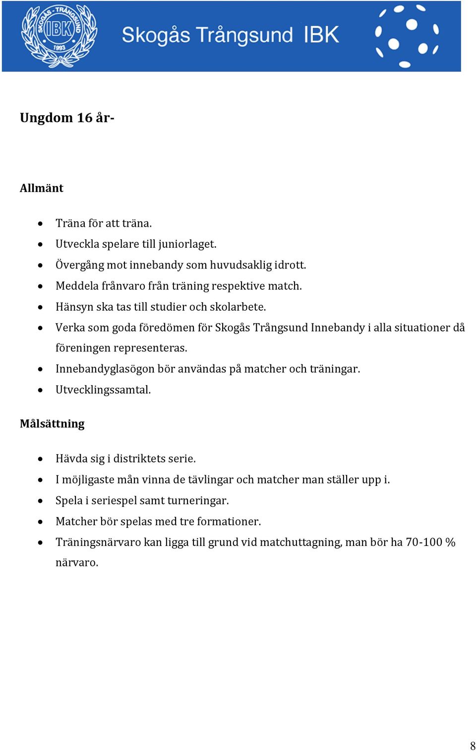 Innebandyglasögon bör användas på matcher och träningar. Utvecklingssamtal. Målsättning Hävda sig i distriktets serie.