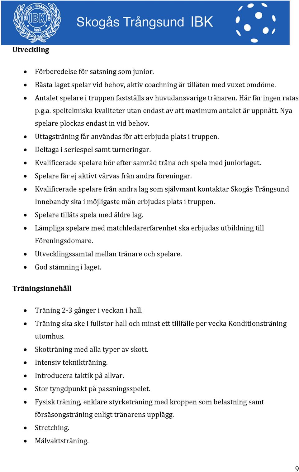 Deltaga i seriespel samt turneringar. Kvalificerade spelare bör efter samråd träna och spela med juniorlaget. Spelare får ej aktivt värvas från andra föreningar.