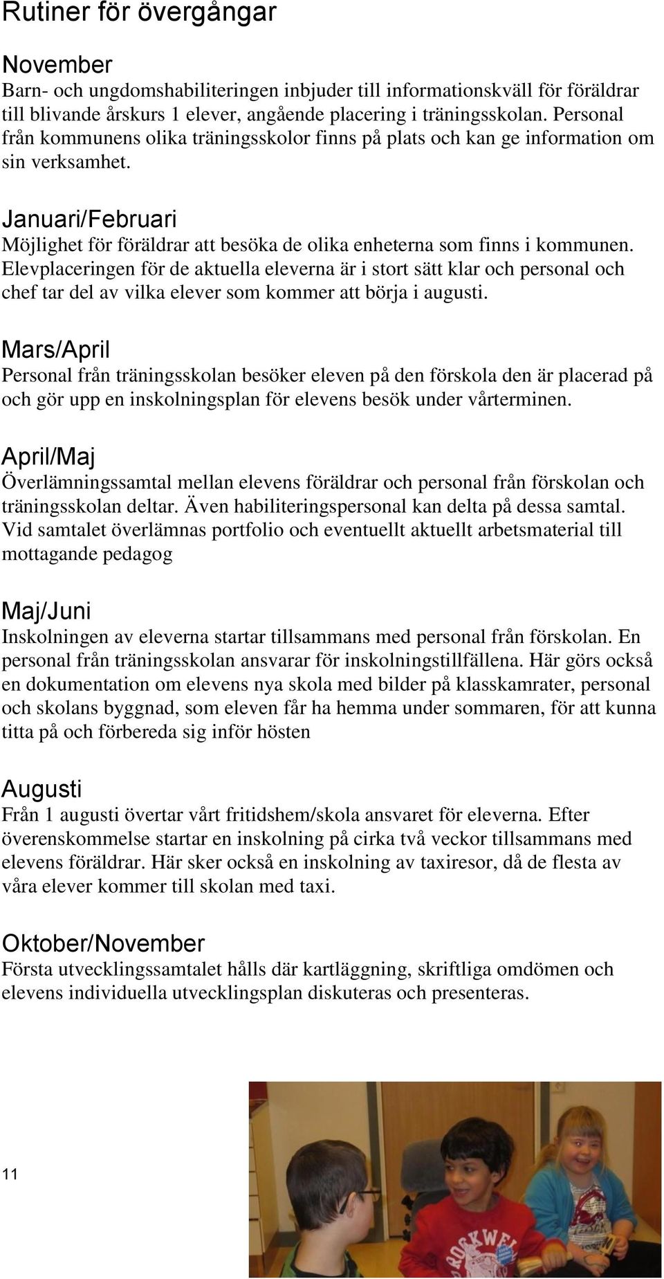 Elevplaceringen för de aktuella eleverna är i stort sätt klar och personal och chef tar del av vilka elever som kommer att börja i augusti.