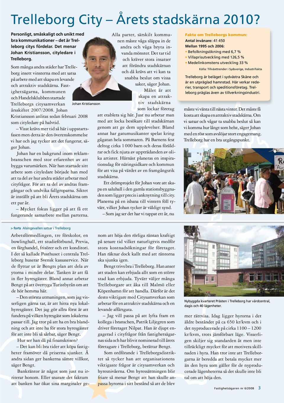 Fastighetsägarna, kommunen och Handelsklubben startade Trelleborgs citysamverkan årsskiftet 2007/2008. Johan Kristiansson anlitas sedan februari 2008 som cityledare på halvtid.