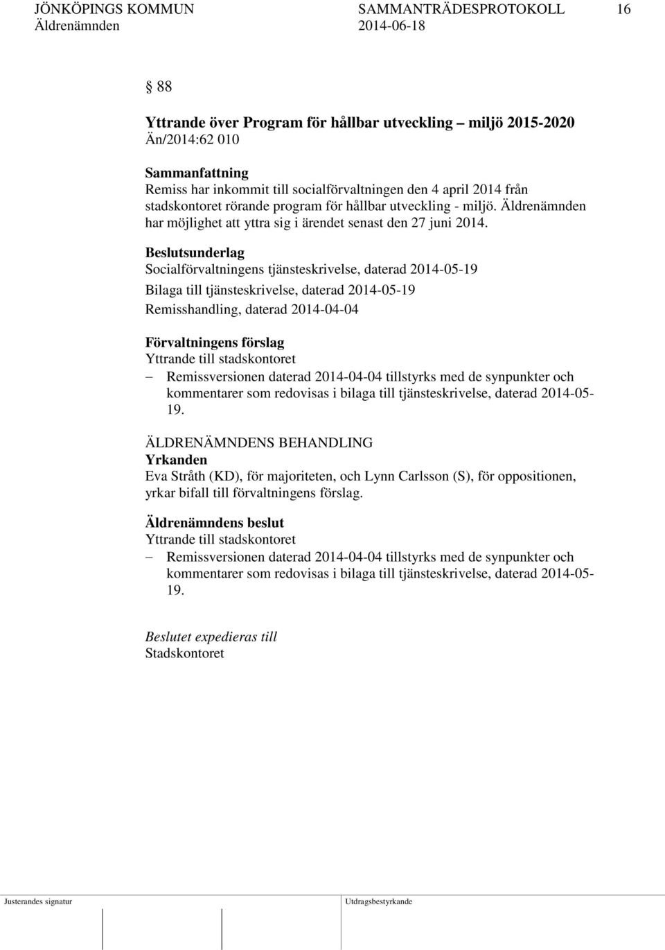 Beslutsunderlag Socialförvaltningens tjänsteskrivelse, daterad 2014-05-19 Bilaga till tjänsteskrivelse, daterad 2014-05-19 Remisshandling, daterad 2014-04-04 Förvaltningens förslag Yttrande till