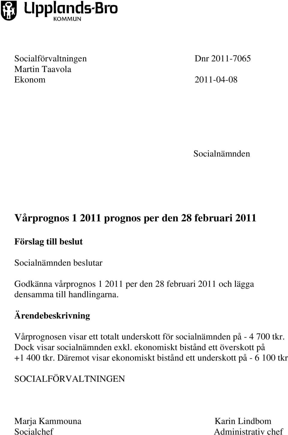 Ärendebeskrivning Vårprognosen visar ett totalt underskott för socialnämnden på - 4 700 tkr. Dock visar socialnämnden exkl.